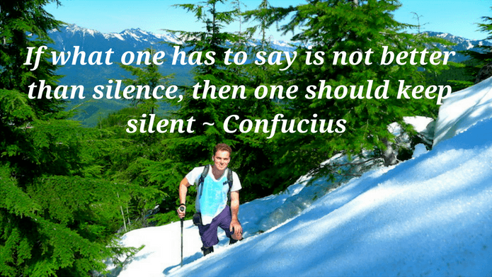 If what one has to say is not better than silence, then one should keep silent Confucius 