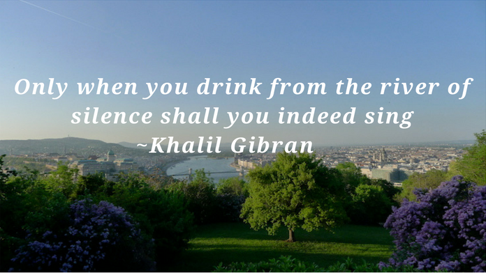 Only when you drink from the river of silence shall you indeed sing. Khalil Gibran   silence quote  